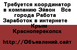Требуется координатор в компанию Эйвон - Все города Работа » Заработок в интернете   . Крым,Красноперекопск